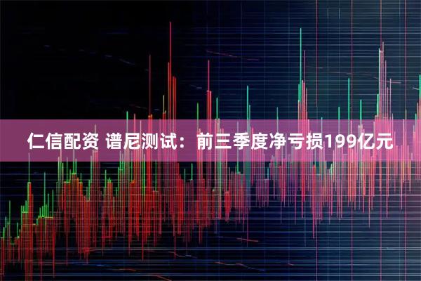仁信配资 谱尼测试：前三季度净亏损199亿元