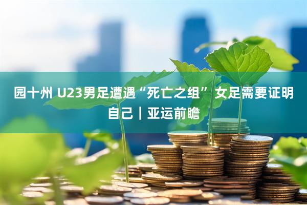 园十州 U23男足遭遇“死亡之组” 女足需要证明自己｜亚运前瞻